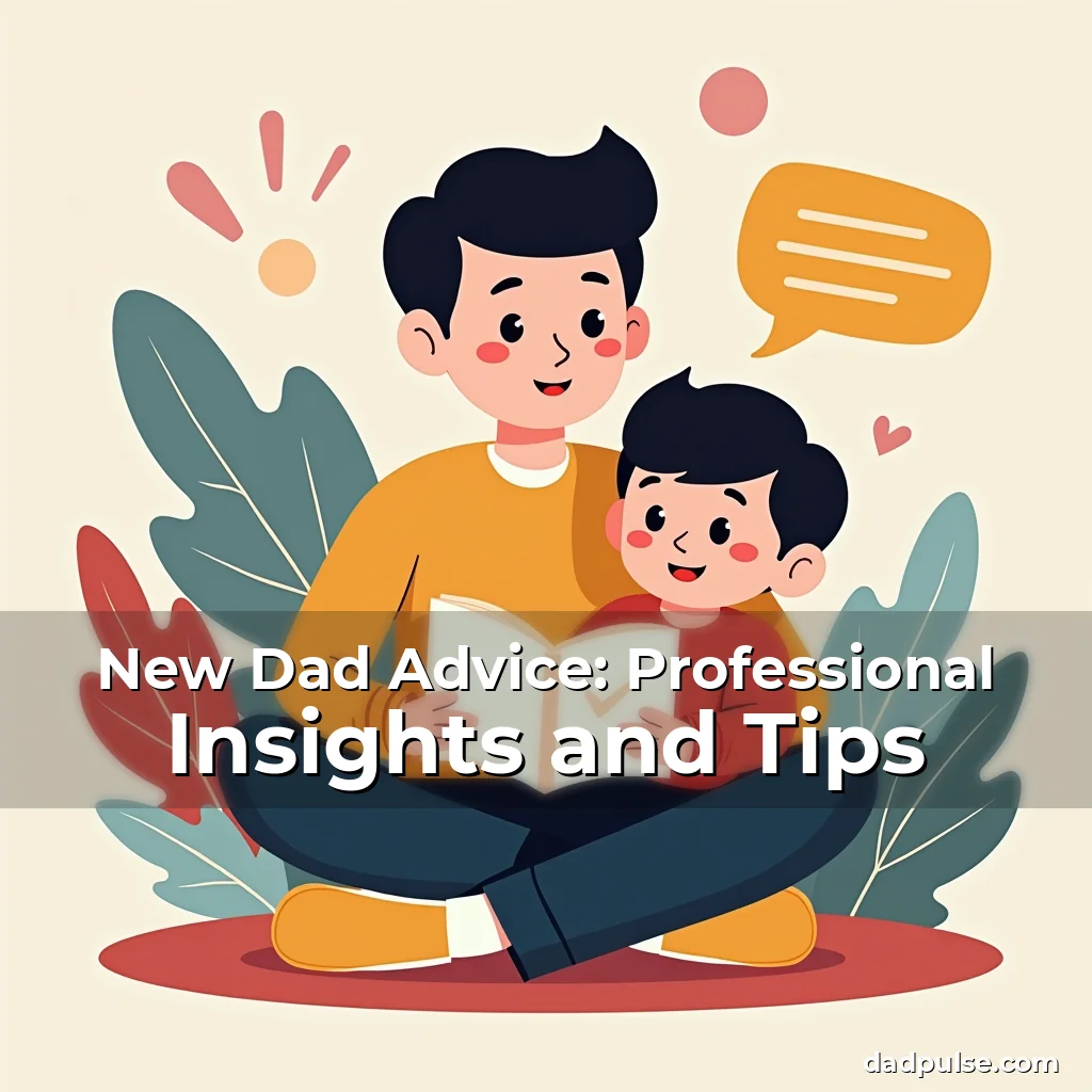 Read more about the article New Dad Advice: Professional Insights and Tips