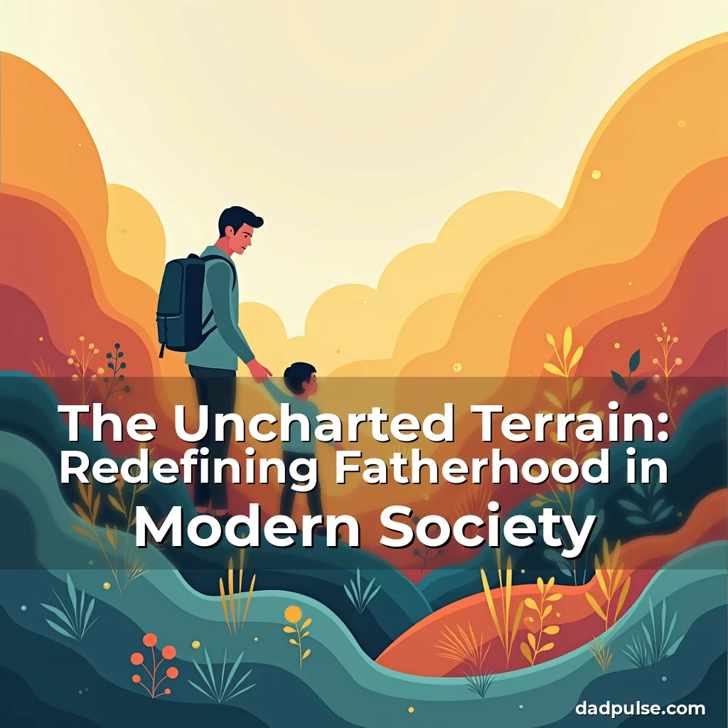 You are currently viewing The Uncharted Terrain: Redefining Fatherhood in Modern Society