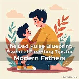 Read more about the article The Dad Pulse Blueprint: Essential Parenting Tips for Modern Fathers