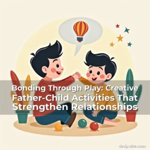 Artistic representation for Bonding Through Play: Creative Father-Child Activities That Strengthen Relationships