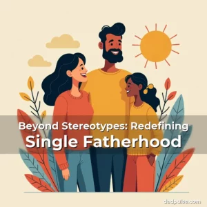 Read more about the article Beyond Stereotypes: Redefining Single Fatherhood