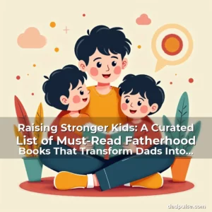 Artistic representation for Raising Stronger Kids: A Curated List of Must-Read Fatherhood Books That Transform Dads Into Mentors