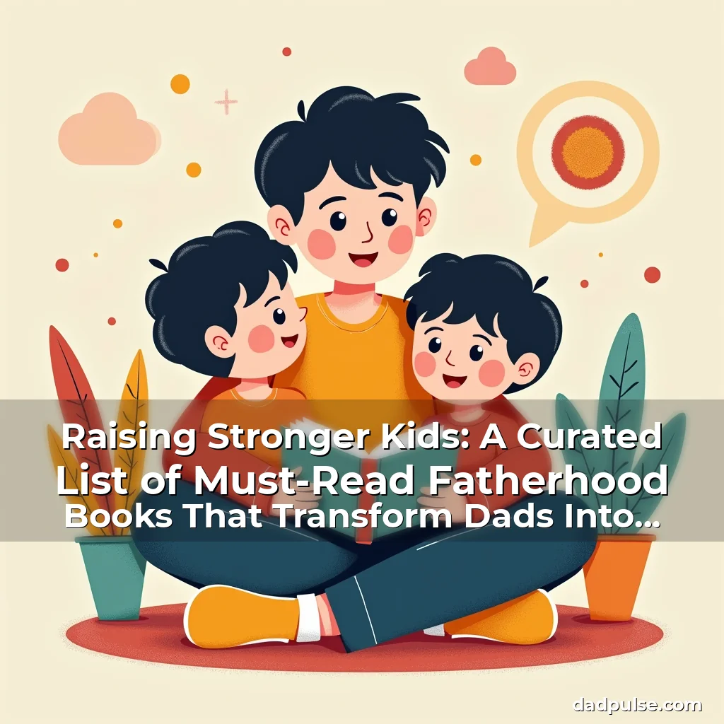 Read more about the article Raising Stronger Kids: A Curated List of Must-Read Fatherhood Books That Transform Dads Into Mentors
